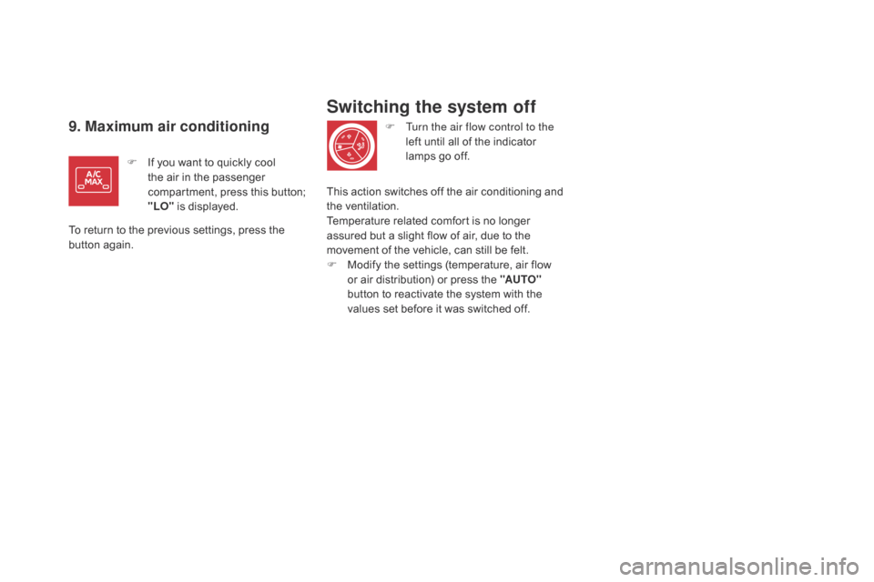 Citroen DS5 2016 1.G Owners Manual DS5_en_Chap03_confort_ed02-2015
9. Maximum air conditioning
F If you want to quickly cool 
the air in the passenger 
compartment, press this button; 
"LO" is displayed.
To return to the previous setti