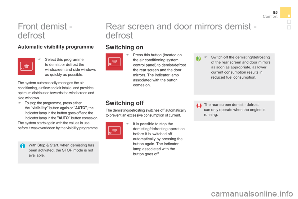 Citroen DS5 2016 1.G Owners Manual 95
DS5_en_Chap03_confort_ed02-2015
F Switch off the demisting/defrosting 
of the rear screen and door mirrors 
as soon as appropriate, as lower 
current consumption results in 
reduced fuel consumptio