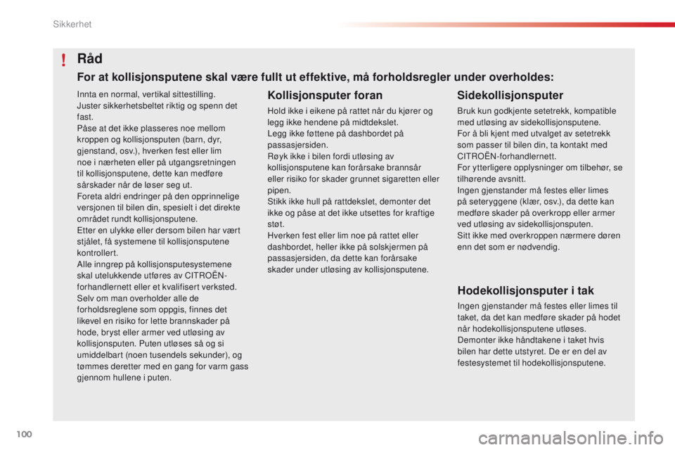 CITROEN C4 CACTUS 2016 InstruksjonsbØker (in Norwegian) 100
C4-cactus_no_Chap05_securite_ed01-2015
Innta en normal, vertikal sittestilling.
Juster sikkerhetsbeltet riktig og spenn det
fast.
Påse at det ikke plasseres noe mellom
kroppen og kollisjonspute CITROEN C4 CACTUS 2016 InstruksjonsbØker (in Norwegian) 100
C4-cactus_no_Chap05_securite_ed01-2015
Innta en normal, vertikal sittestilling.
Juster sikkerhetsbeltet riktig og spenn det
fast.
Påse at det ikke plasseres noe mellom
kroppen og kollisjonspute