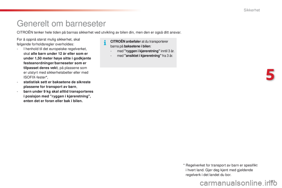 CITROEN C4 CACTUS 2016 InstruksjonsbØker (in Norwegian) 101
C4-cactus_no_Chap05_securite_ed01-2015
Generelt om barneseter
CITROËN anbefaler at du transporterer
barna på baksetene i bilen :
- med "ryggen i kjøreretning" inntil 3 år.- med CITROEN C4 CACTUS 2016 InstruksjonsbØker (in Norwegian) 101
C4-cactus_no_Chap05_securite_ed01-2015
Generelt om barneseter
CITROËN anbefaler at du transporterer
barna på baksetene i bilen :
- med "ryggen i kjøreretning" inntil 3 år.- med