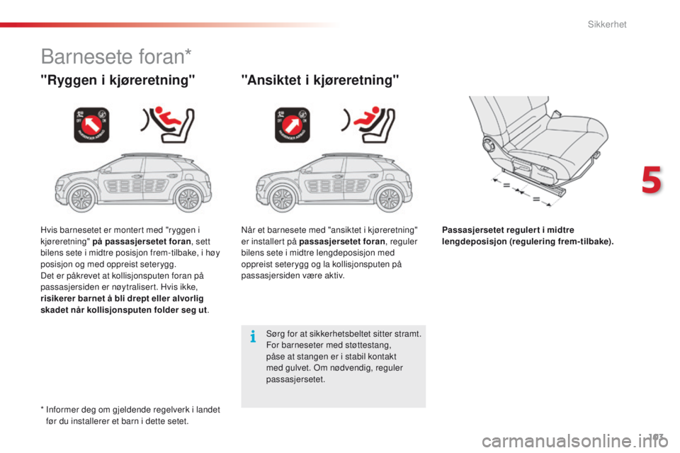 CITROEN C4 CACTUS 2016 InstruksjonsbØker (in Norwegian) 103
C4-cactus_no_Chap05_securite_ed01-2015
Barnesete foran*
"Ryggen i kjøreretning" "Ansiktet i kjøreretning"
Passasjersetet reguler t i midtre
lengdeposisjon (regulering frem-tilba CITROEN C4 CACTUS 2016 InstruksjonsbØker (in Norwegian) 103
C4-cactus_no_Chap05_securite_ed01-2015
Barnesete foran*
"Ryggen i kjøreretning" "Ansiktet i kjøreretning"
Passasjersetet reguler t i midtre
lengdeposisjon (regulering frem-tilba