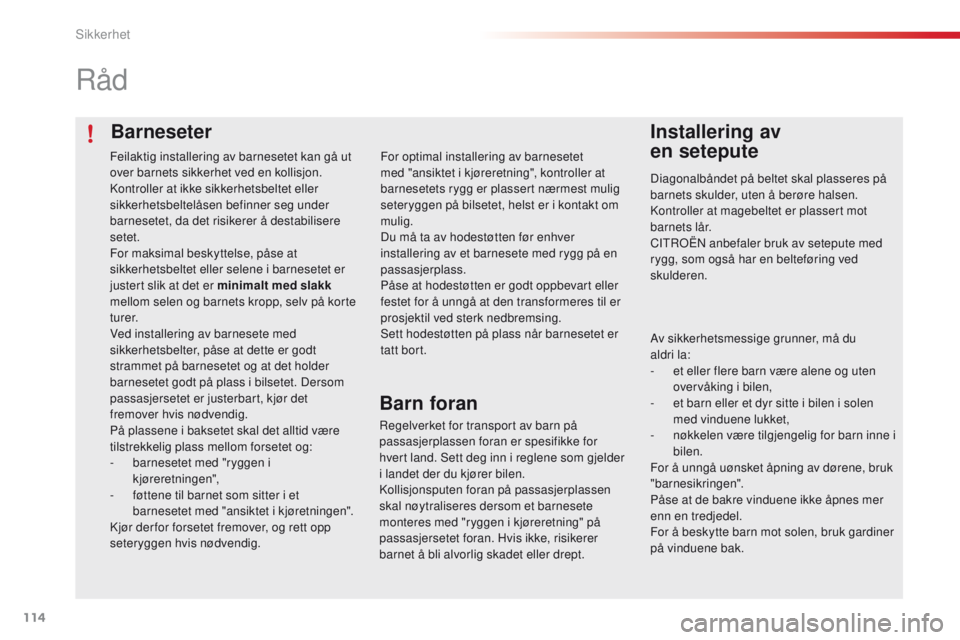 CITROEN C4 CACTUS 2016  InstruksjonsbØker (in Norwegian) 114
C4-cactus_no_Chap05_securite_ed01-2015
Barneseter
Råd
Installering av  
en setepute
Diagonalbåndet på beltet skal plasseres på 
barnets skulder, uten å berøre halsen.
Kontroller at magebelte