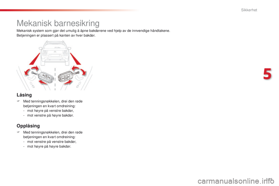 CITROEN C4 CACTUS 2016  InstruksjonsbØker (in Norwegian) 115
C4-cactus_no_Chap05_securite_ed01-2015
Mekanisk barnesikring
Låsing
F Med tenningsnøkkelen, drei den røde betjeningen en kvart omdreining:
-
 
m
 ot høyre på venstre bakdør,
-
 
m
 ot venstr