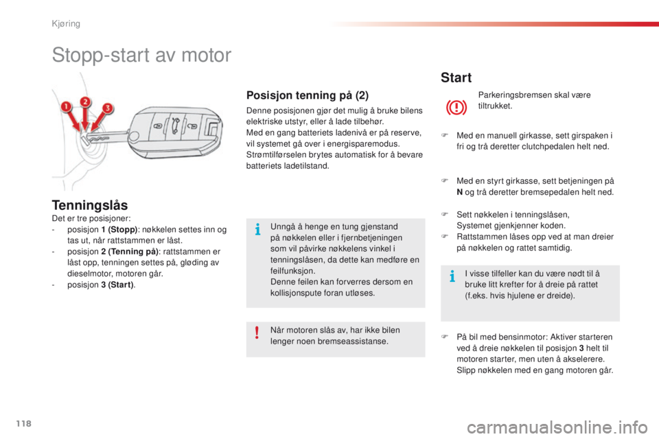 CITROEN C4 CACTUS 2016 InstruksjonsbØker (in Norwegian) 118
C4-cactus_no_Chap06_conduite_ed01-2015
Start
Parkeringsbremsen skal være
tiltrukket.
F
M
ed en manuell girkasse, sett girspaken i
fri og trå deretter clutchpedalen helt ned.
F
M
ed en st CITROEN C4 CACTUS 2016 InstruksjonsbØker (in Norwegian) 118
C4-cactus_no_Chap06_conduite_ed01-2015
Start
Parkeringsbremsen skal være
tiltrukket.
F
M
ed en manuell girkasse, sett girspaken i
fri og trå deretter clutchpedalen helt ned.
F
M
ed en st
