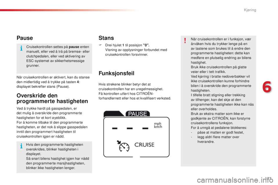 CITROEN C4 CACTUS 2016 InstruksjonsbØker (in Norwegian) 137
C4-cactus_no_Chap06_conduite_ed01-2015
Hvis strekene blinker betyr det at
cruisekontrollen har en uregelmessighet.
Få kontrollen utført hos CITROËN-
forhandlernett eller hos et kvalifisert ve CITROEN C4 CACTUS 2016 InstruksjonsbØker (in Norwegian) 137
C4-cactus_no_Chap06_conduite_ed01-2015
Hvis strekene blinker betyr det at
cruisekontrollen har en uregelmessighet.
Få kontrollen utført hos CITROËN-
forhandlernett eller hos et kvalifisert ve