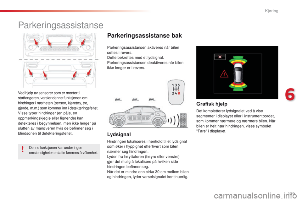 CITROEN C4 CACTUS 2016 InstruksjonsbØker (in Norwegian) 139
C4-cactus_no_Chap06_conduite_ed01-2015
Ved hjelp av sensorer som er montert i
støtfangeren, varsler denne funksjonen om
hindringer i nærheten (person, kjøretøy, tre,
gjerde, m.m.) som komme CITROEN C4 CACTUS 2016 InstruksjonsbØker (in Norwegian) 139
C4-cactus_no_Chap06_conduite_ed01-2015
Ved hjelp av sensorer som er montert i
støtfangeren, varsler denne funksjonen om
hindringer i nærheten (person, kjøretøy, tre,
gjerde, m.m.) som komme