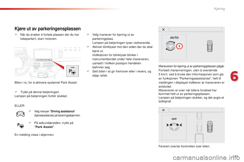 CITROEN C4 CACTUS 2016 InstruksjonsbØker (in Norwegian) 145
C4-cactus_no_Chap06_conduite_ed01-2015
Kjøre ut av parkeringensplassen
Bilen i ro, for å aktivere systemet Park Assist: F
N
år du ønsker å forlate plassen der du har
lukeparkert, start mot CITROEN C4 CACTUS 2016 InstruksjonsbØker (in Norwegian) 145
C4-cactus_no_Chap06_conduite_ed01-2015
Kjøre ut av parkeringensplassen
Bilen i ro, for å aktivere systemet Park Assist: F
N
år du ønsker å forlate plassen der du har
lukeparkert, start mot