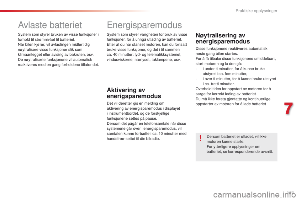 CITROEN C4 CACTUS 2016 InstruksjonsbØker (in Norwegian) 157
C4-cactus_no_Chap07_info-pratiques_ed01-2015
Avlaste batteriet
System som styrer bruken av visse funksjoner i
forhold til strømnivået til batteriet.
Når bilen kjører, vil avlastingen midlerti CITROEN C4 CACTUS 2016 InstruksjonsbØker (in Norwegian) 157
C4-cactus_no_Chap07_info-pratiques_ed01-2015
Avlaste batteriet
System som styrer bruken av visse funksjoner i
forhold til strømnivået til batteriet.
Når bilen kjører, vil avlastingen midlerti