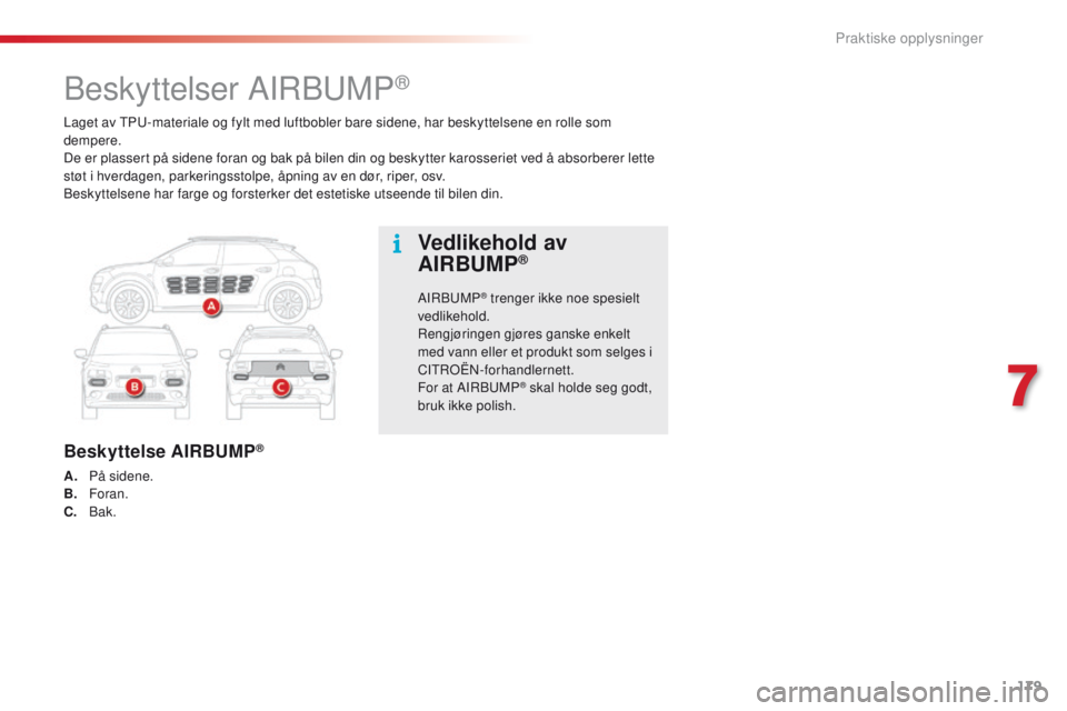 CITROEN C4 CACTUS 2016 InstruksjonsbØker (in Norwegian) 179
C4-cactus_no_Chap07_info-pratiques_ed01-2015
Laget av TPU-materiale og fylt med luftbobler bare sidene, har beskyttelsene en rolle som
dempere.
De er plassert på sidene foran og bak på bilen di CITROEN C4 CACTUS 2016 InstruksjonsbØker (in Norwegian) 179
C4-cactus_no_Chap07_info-pratiques_ed01-2015
Laget av TPU-materiale og fylt med luftbobler bare sidene, har beskyttelsene en rolle som
dempere.
De er plassert på sidene foran og bak på bilen di