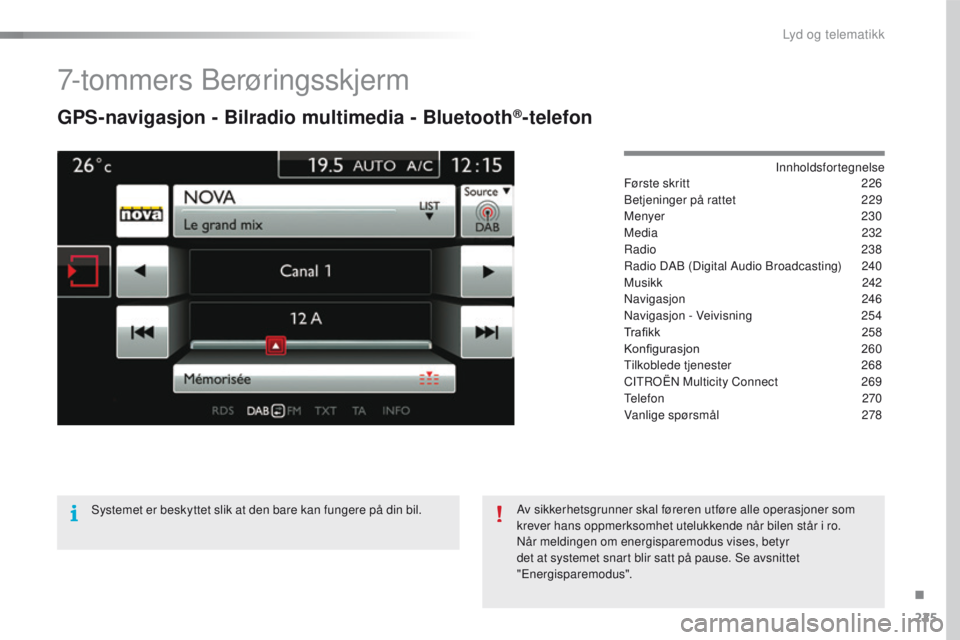 CITROEN C4 CACTUS 2016  InstruksjonsbØker (in Norwegian) 225
C4-cactus_no_Chap10b_SMEGplus_ed01-2015
7-tommers Berøringsskjerm
GPS-navigasjon - Bilradio multimedia - Bluetooth®-telefon
Innholdsfortegnelse
Første skritt
 2 26
Betjeninger på rattet
 
2
 2