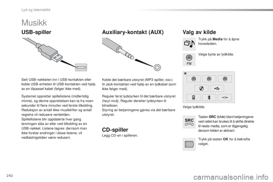 CITROEN C4 CACTUS 2016 InstruksjonsbØker (in Norwegian) 242
C4-cactus_no_Chap10b_SMEGplus_ed01-2015
Musikk
USB-spillerValg av kilde
Ta s t e n SRC (kilde) blant betjeningene
ved rattet kan brukes til å skifte direkte
til neste media, som er tilgjengeli CITROEN C4 CACTUS 2016 InstruksjonsbØker (in Norwegian) 242
C4-cactus_no_Chap10b_SMEGplus_ed01-2015
Musikk
USB-spillerValg av kilde
Ta s t e n SRC (kilde) blant betjeningene
ved rattet kan brukes til å skifte direkte
til neste media, som er tilgjengeli