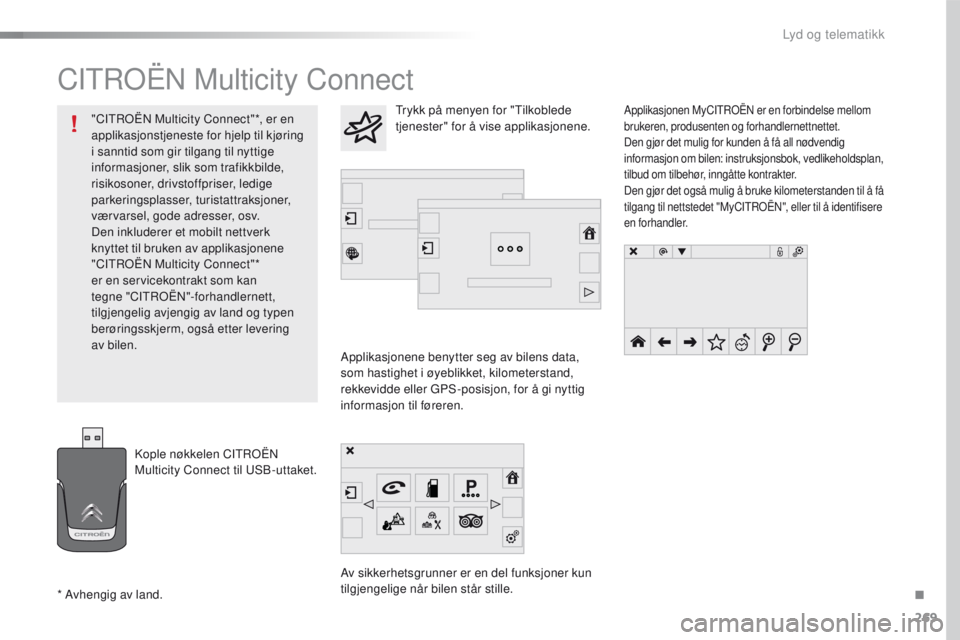 CITROEN C4 CACTUS 2016 InstruksjonsbØker (in Norwegian) 269
C4-cactus_no_Chap10b_SMEGplus_ed01-2015
CITROËN Multicity Connect
Applikasjonene benytter seg av bilens data,
som hastighet i øyeblikket, kilometerstand,
rekkevidde eller GPS-posisjon, for å CITROEN C4 CACTUS 2016 InstruksjonsbØker (in Norwegian) 269
C4-cactus_no_Chap10b_SMEGplus_ed01-2015
CITROËN Multicity Connect
Applikasjonene benytter seg av bilens data,
som hastighet i øyeblikket, kilometerstand,
rekkevidde eller GPS-posisjon, for å