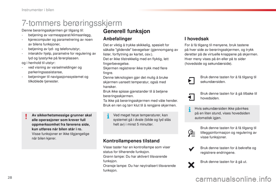 CITROEN C4 CACTUS 2016  InstruksjonsbØker (in Norwegian) 28
C4 - cactus_no_Chap01_Instruments- de-bord_ed01-2015
7-tommers berøringsskjerm
Denne berøringsskjermen gir tilgang til:
- betjening av varmeapparat/klimaanlegg,
-
 
k
 jørecomputer og parametrer