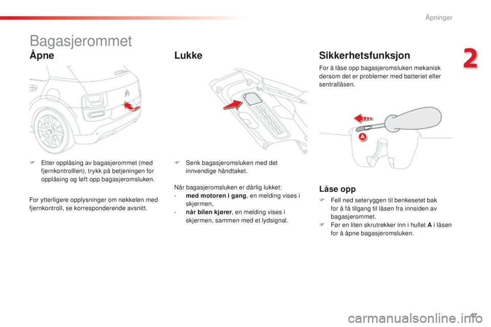 CITROEN C4 CACTUS 2016  InstruksjonsbØker (in Norwegian) 47
C4-cactus_no_Chap02_ouvertures_ed01-2015
Bagasjerommet
Åpne
F Etter opplåsing av bagasjerommet (med fjernkontrolllen), trykk på betjeningen for 
opplåsing og løft opp bagasjeromsluken. F
 S en