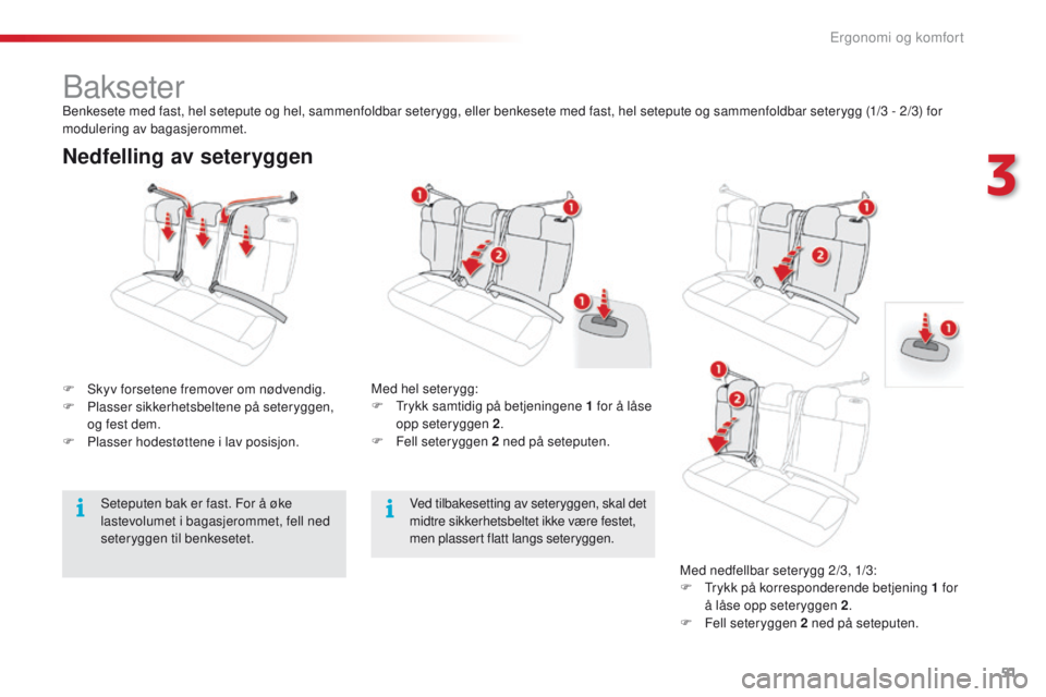 CITROEN C4 CACTUS 2016  InstruksjonsbØker (in Norwegian) 51
C4-cactus_no_Chap03_Ergonomie-et-confort_ed01-2015
Nedfelling av seteryggen
F Skyv forsetene fremover om nødvendig.
F P lasser sikkerhetsbeltene på seteryggen, 
og fest dem.
F
 
P
 lasser hodest�