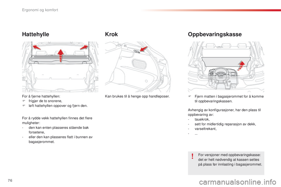 CITROEN C4 CACTUS 2016  InstruksjonsbØker (in Norwegian) 76
C4-cactus_no_Chap03_Ergonomie-et-confort_ed01-2015
For å fjerne hattehyllen:
F f rigjør de to snorene,
F
 
l
 øft hattehyllen oppover og fjern den.
Hattehylle
For å rydde vekk hattehyllen finne