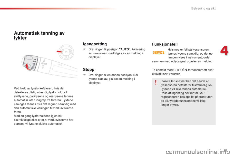 CITROEN C4 CACTUS 2016 InstruksjonsbØker (in Norwegian) 81
C4-cactus_no_Chap04_Eclairage-et-visibilite_ed01-2015
Automatisk tenning av
lykter
Igangsetting
F Drei ringen til posisjon "AUTO". Aktivering
av funksjonen medfølges av en melding i
dis CITROEN C4 CACTUS 2016 InstruksjonsbØker (in Norwegian) 81
C4-cactus_no_Chap04_Eclairage-et-visibilite_ed01-2015
Automatisk tenning av
lykter
Igangsetting
F Drei ringen til posisjon "AUTO". Aktivering
av funksjonen medfølges av en melding i
dis
