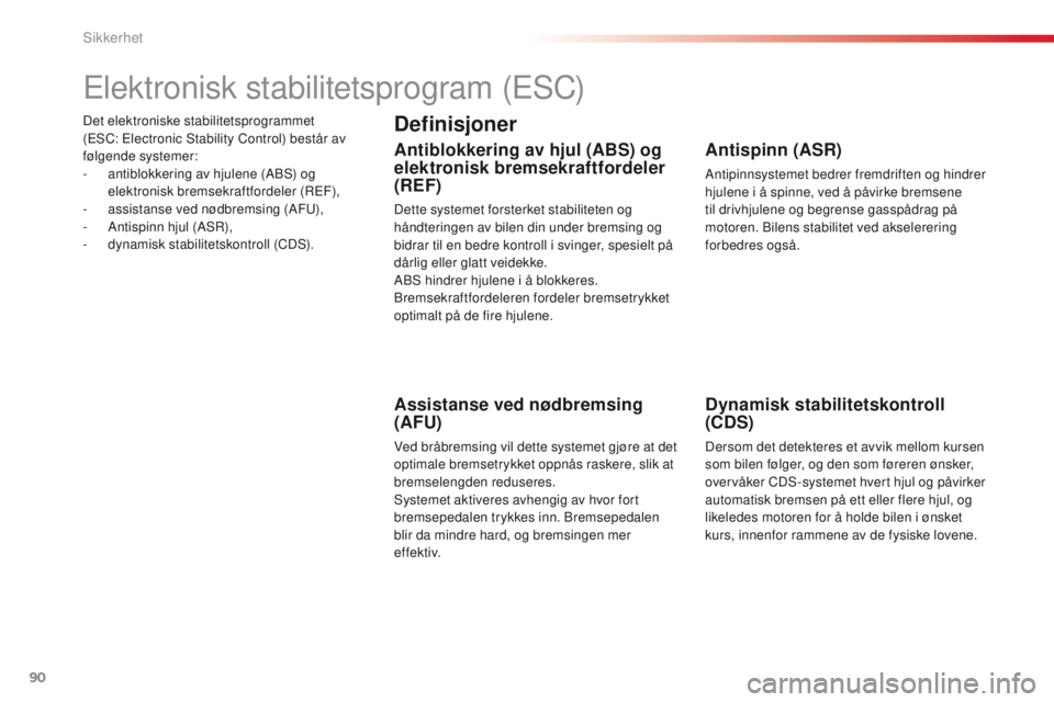CITROEN C4 CACTUS 2016  InstruksjonsbØker (in Norwegian) 90
C4-cactus_no_Chap05_securite_ed01-2015
Det elektroniske stabilitetsprogrammet  
(ESC: Electronic Stability Control) består av 
følgende systemer:
- 
a
 ntiblokkering av hjulene (ABS) og 
elektron