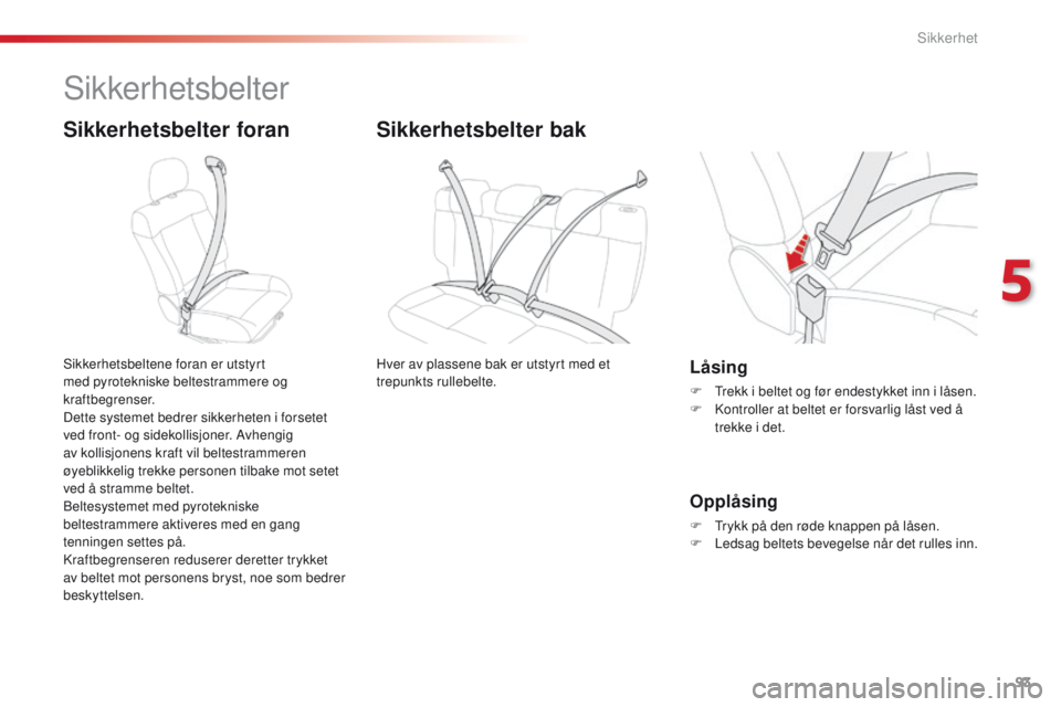 CITROEN C4 CACTUS 2016  InstruksjonsbØker (in Norwegian) 93
C4-cactus_no_Chap05_securite_ed01-2015
Sikkerhetsbelter
Sikkerhetsbelter foran
Sikkerhetsbeltene foran er utstyrt 
med pyrotekniske beltestrammere og 
kraftbegrenser.
Dette systemet bedrer sikkerhe