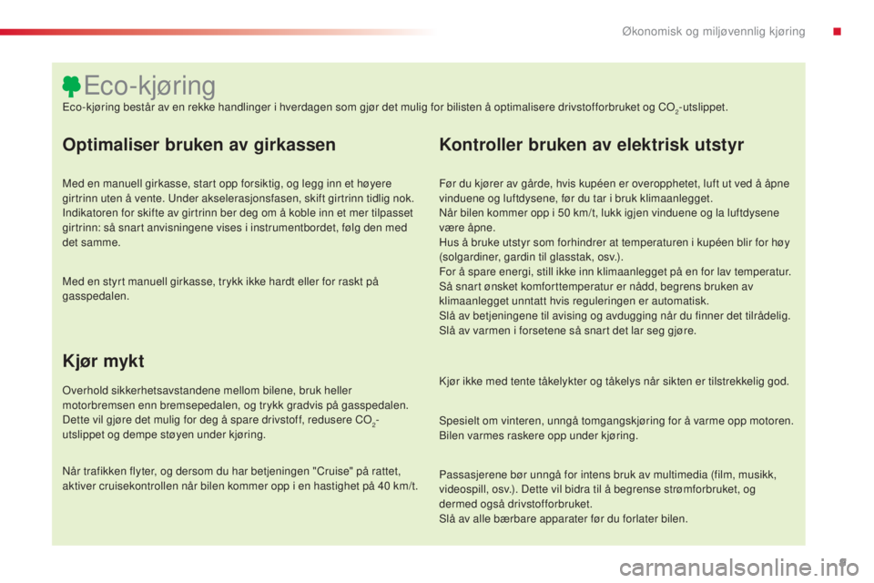 CITROEN C4 CACTUS 2015  InstruksjonsbØker (in Norwegian) 9
C4-cactus_no_Chap00c_eco-conduite_ed02-2014
Optimaliser bruken av girkassen
Med en manuell girkasse, start opp forsiktig, og legg inn et høyere 
girtrinn uten å vente. un der akselerasjonsfasen, s