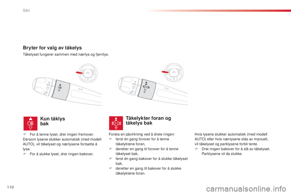 CITROEN C4 CACTUS 2015 InstruksjonsbØker (in Norwegian) 110
C4-cactus_no_Chap06_visibilite_ed02-2014
Bryter for valg av tåkelys
tåkelyset fungerer sammen med nærlys og fjernlys.
Tåkelykter foran og
tåkelys bak
Hvis lysene slukker automatisk (med mode CITROEN C4 CACTUS 2015 InstruksjonsbØker (in Norwegian) 110
C4-cactus_no_Chap06_visibilite_ed02-2014
Bryter for valg av tåkelys
tåkelyset fungerer sammen med nærlys og fjernlys.
Tåkelykter foran og
tåkelys bak
Hvis lysene slukker automatisk (med mode