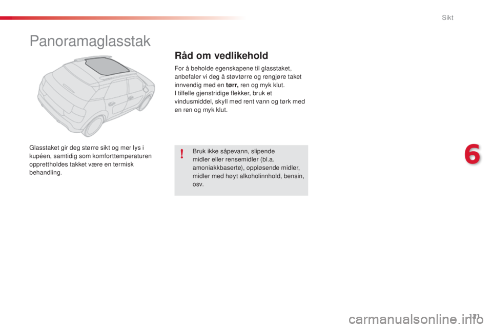 CITROEN C4 CACTUS 2015 InstruksjonsbØker (in Norwegian) 121
C4-cactus_no_Chap06_visibilite_ed02-2014
Panoramaglasstak
Glasstaket gir deg større sikt og mer lys i
kupéen, samtidig som komforttemperaturen
opprettholdes takket være en termisk
behandling CITROEN C4 CACTUS 2015 InstruksjonsbØker (in Norwegian) 121
C4-cactus_no_Chap06_visibilite_ed02-2014
Panoramaglasstak
Glasstaket gir deg større sikt og mer lys i
kupéen, samtidig som komforttemperaturen
opprettholdes takket være en termisk
behandling