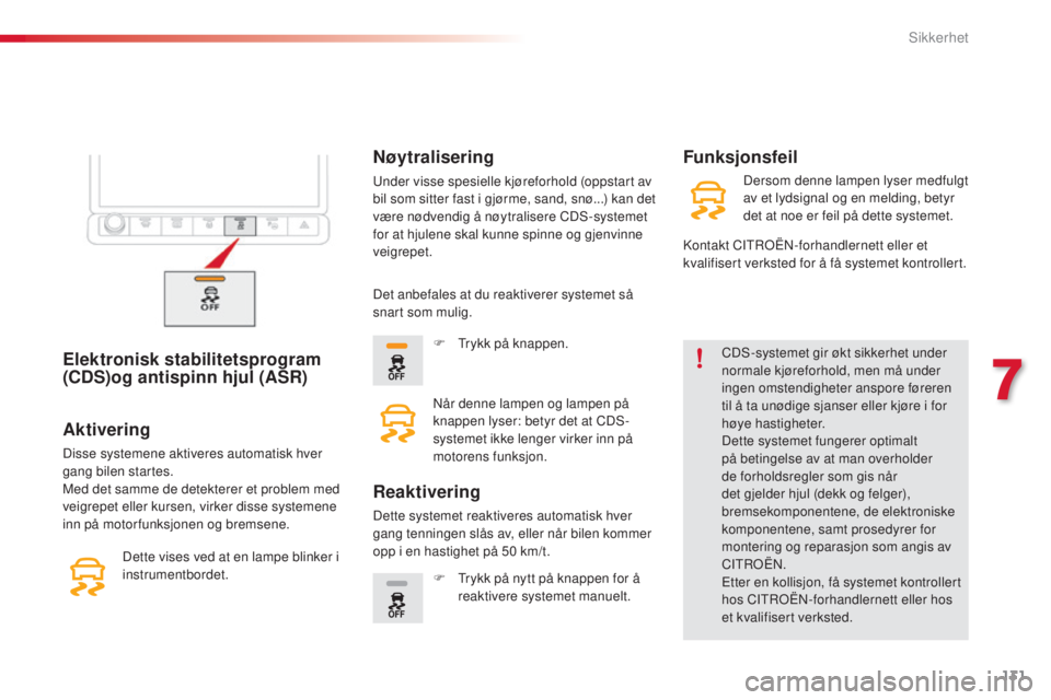 CITROEN C4 CACTUS 2015  InstruksjonsbØker (in Norwegian) 131
C4-cactus_no_Chap07_securite_ed02-2014
Elektronisk stabilitetsprogram 
(CDS)og antispinn hjul (ASR)CDs-systemet gir økt sikkerhet under 
normale kjøreforhold, men må under 
ingen omstendigheter