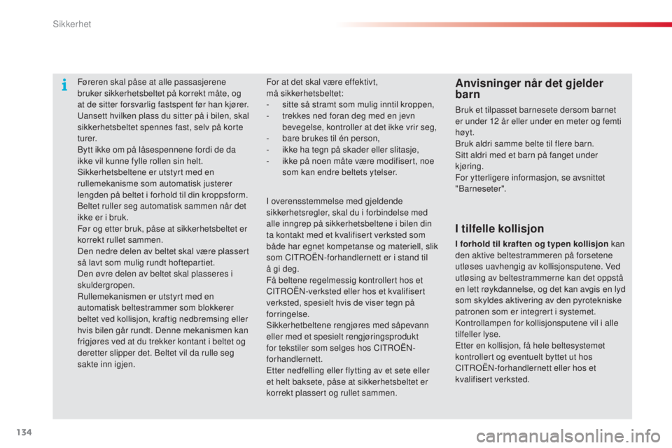 CITROEN C4 CACTUS 2015 InstruksjonsbØker (in Norwegian) 134
C4-cactus_no_Chap07_securite_ed02-2014
Føreren skal påse at alle passasjerene
bruker sikkerhetsbeltet på korrekt måte, og
at de sitter forsvarlig fastspent før han kjører.
ua
nsett hvilken CITROEN C4 CACTUS 2015 InstruksjonsbØker (in Norwegian) 134
C4-cactus_no_Chap07_securite_ed02-2014
Føreren skal påse at alle passasjerene
bruker sikkerhetsbeltet på korrekt måte, og
at de sitter forsvarlig fastspent før han kjører.
ua
nsett hvilken