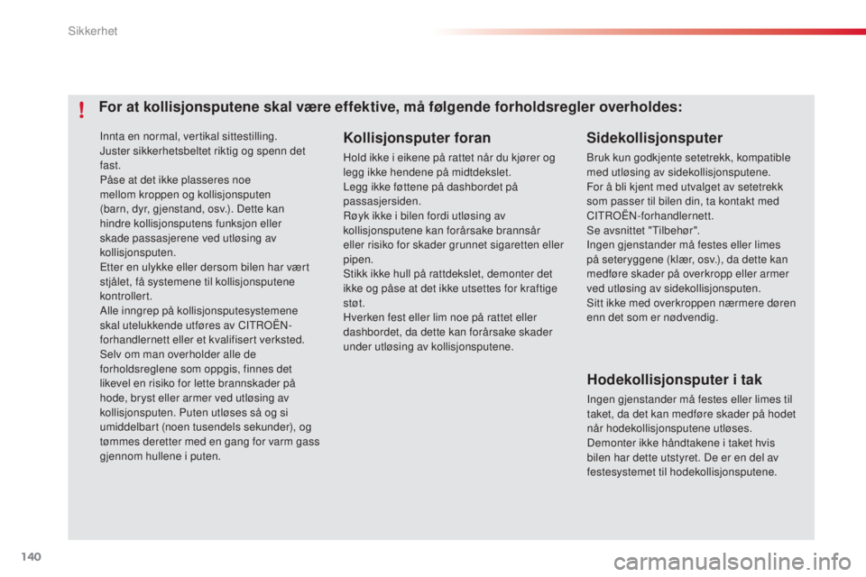 CITROEN C4 CACTUS 2015 InstruksjonsbØker (in Norwegian) 140
C4-cactus_no_Chap07_securite_ed02-2014
Innta en normal, vertikal sittestilling.juster sikkerhetsbeltet riktig og spenn det
fast.
Påse at det ikke plasseres noe
mellom kroppen og kollisjonsputen CITROEN C4 CACTUS 2015 InstruksjonsbØker (in Norwegian) 140
C4-cactus_no_Chap07_securite_ed02-2014
Innta en normal, vertikal sittestilling.juster sikkerhetsbeltet riktig og spenn det
fast.
Påse at det ikke plasseres noe
mellom kroppen og kollisjonsputen
