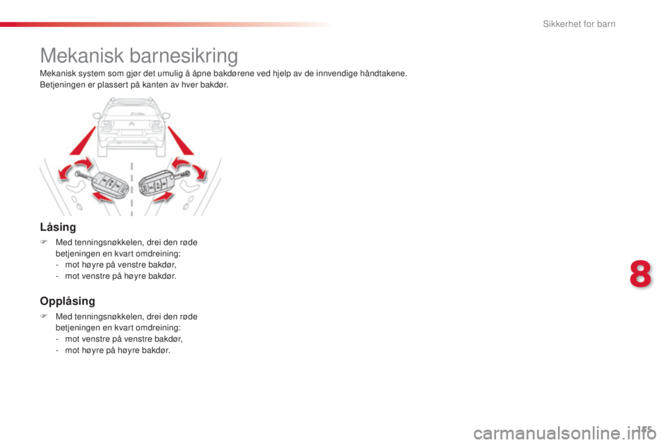 CITROEN C4 CACTUS 2015 InstruksjonsbØker (in Norwegian) 155
C4-cactus_no_Chap08_securite-enfants_ed02-2014
Mekanisk barnesikring
Låsing
F Med tenningsnøkkelen, drei den røde betjeningen en kvart omdreining:
-
m
ot høyre på venstre bakdør,
-
m
o CITROEN C4 CACTUS 2015 InstruksjonsbØker (in Norwegian) 155
C4-cactus_no_Chap08_securite-enfants_ed02-2014
Mekanisk barnesikring
Låsing
F Med tenningsnøkkelen, drei den røde betjeningen en kvart omdreining:
-
m
ot høyre på venstre bakdør,
-
m
o