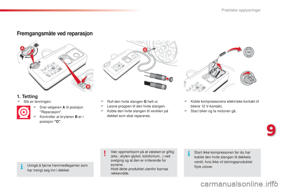 CITROEN C4 CACTUS 2015 InstruksjonsbØker (in Norwegian) 171
C4-cactus_no_Chap09_info-pratiques_ed02-2014
1. Te t t i n g
Fremgangsmåte ved reparasjon
unngå å fjerne fremmedlegemer som
har trengt seg inn i dekket.F
r
u
ll den hvite slangen G helt ut CITROEN C4 CACTUS 2015 InstruksjonsbØker (in Norwegian) 171
C4-cactus_no_Chap09_info-pratiques_ed02-2014
1. Te t t i n g
Fremgangsmåte ved reparasjon
unngå å fjerne fremmedlegemer som
har trengt seg inn i dekket.F
r
u
ll den hvite slangen G helt ut