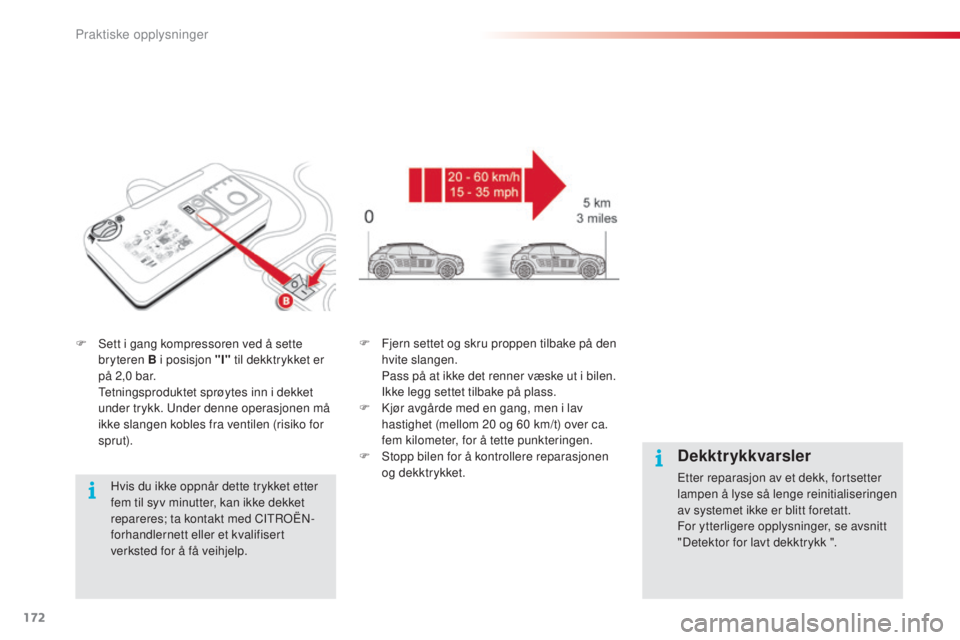 CITROEN C4 CACTUS 2015 InstruksjonsbØker (in Norwegian) 172
C4-cactus_no_Chap09_info-pratiques_ed02-2014
F sett i gang kompressoren ved å sette bryteren B i posisjon "I" til dekktrykket er
på 2,0
bar.
t
e
tningsproduktet sprøytes inn i CITROEN C4 CACTUS 2015 InstruksjonsbØker (in Norwegian) 172
C4-cactus_no_Chap09_info-pratiques_ed02-2014
F sett i gang kompressoren ved å sette bryteren B i posisjon "I" til dekktrykket er
på 2,0
bar.
t
e
tningsproduktet sprøytes inn i