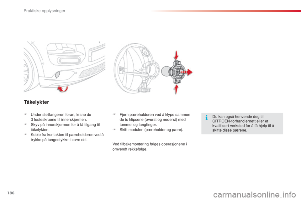 CITROEN C4 CACTUS 2015 InstruksjonsbØker (in Norwegian) 186
C4-cactus_no_Chap09_info-pratiques_ed02-2014
Tå ke l y k t e r
Du kan også henvende deg til
CItroËn- forhandlernett eller et
kvalifisert verksted for å få hjelp til å
skifte disse pærene CITROEN C4 CACTUS 2015 InstruksjonsbØker (in Norwegian) 186
C4-cactus_no_Chap09_info-pratiques_ed02-2014
Tå ke l y k t e r
Du kan også henvende deg til
CItroËn- forhandlernett eller et
kvalifisert verksted for å få hjelp til å
skifte disse pærene