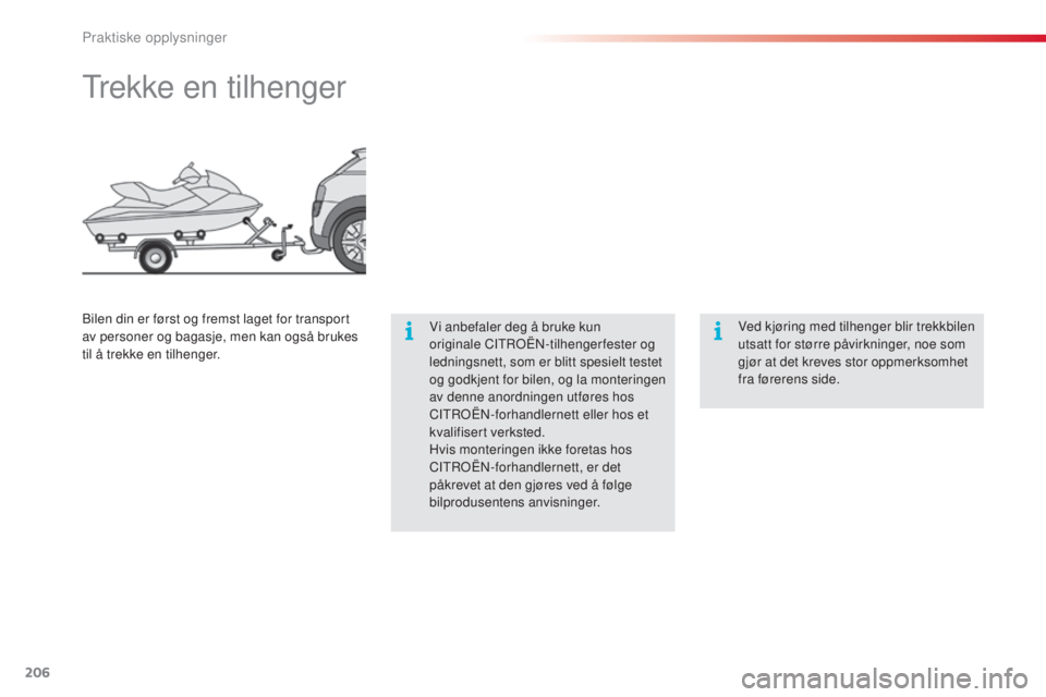 CITROEN C4 CACTUS 2015 InstruksjonsbØker (in Norwegian) 206
C4-cactus_no_Chap09_info-pratiques_ed02-2014
trekke en tilhenger
Vi anbefaler deg å bruke kun
originale CItroËn- tilhengerfester og
ledningsnett, som er blitt spesielt testet
og godkjent for CITROEN C4 CACTUS 2015 InstruksjonsbØker (in Norwegian) 206
C4-cactus_no_Chap09_info-pratiques_ed02-2014
trekke en tilhenger
Vi anbefaler deg å bruke kun
originale CItroËn- tilhengerfester og
ledningsnett, som er blitt spesielt testet
og godkjent for