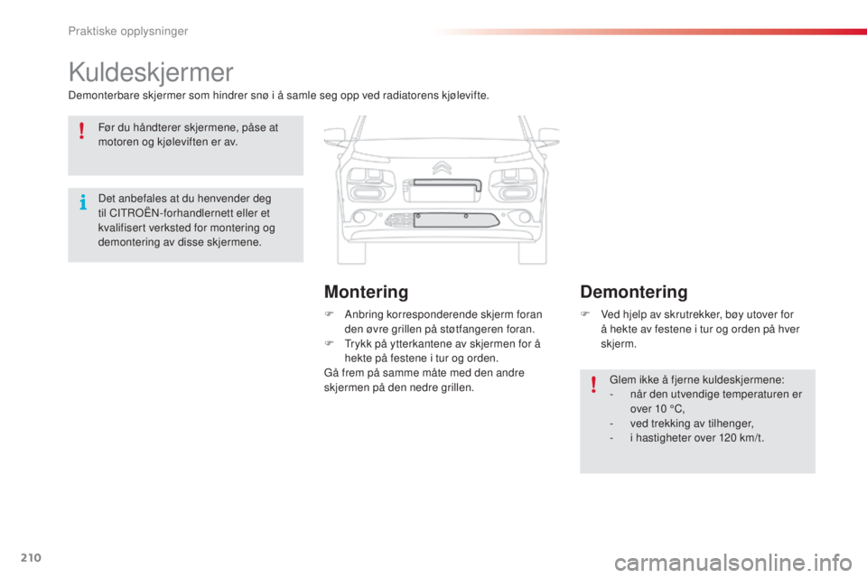 CITROEN C4 CACTUS 2015  InstruksjonsbØker (in Norwegian) 210
C4-cactus_no_Chap09_info-pratiques_ed02-2014
kuldeskjermer
Demonterbare skjermer som hindrer snø i å samle seg opp ved radiatorens kjølevifte.F  
A
 nbring korresponderende skjerm foran 
den ø