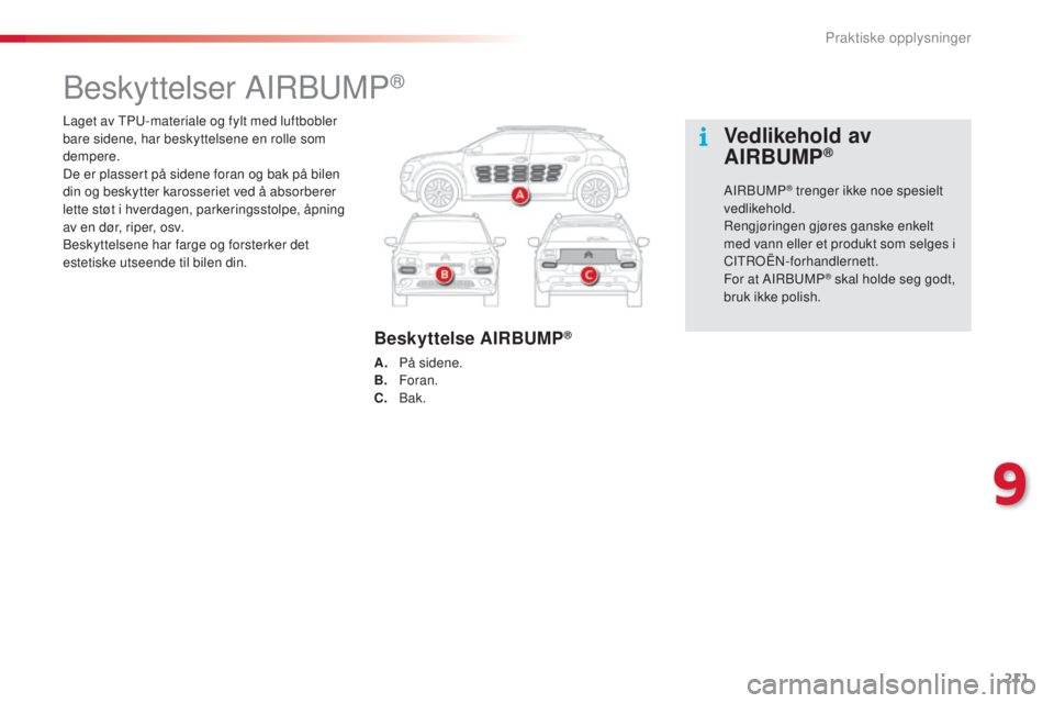 CITROEN C4 CACTUS 2015 InstruksjonsbØker (in Norwegian) 211
C4-cactus_no_Chap09_info-pratiques_ed02-2014
Laget av tPu-materiale og fylt med luftbobler
bare sidene, har beskyttelsene en rolle som
dempere.
De er plassert på sidene foran og bak på bilen
CITROEN C4 CACTUS 2015 InstruksjonsbØker (in Norwegian) 211
C4-cactus_no_Chap09_info-pratiques_ed02-2014
Laget av tPu-materiale og fylt med luftbobler
bare sidene, har beskyttelsene en rolle som
dempere.
De er plassert på sidene foran og bak på bilen