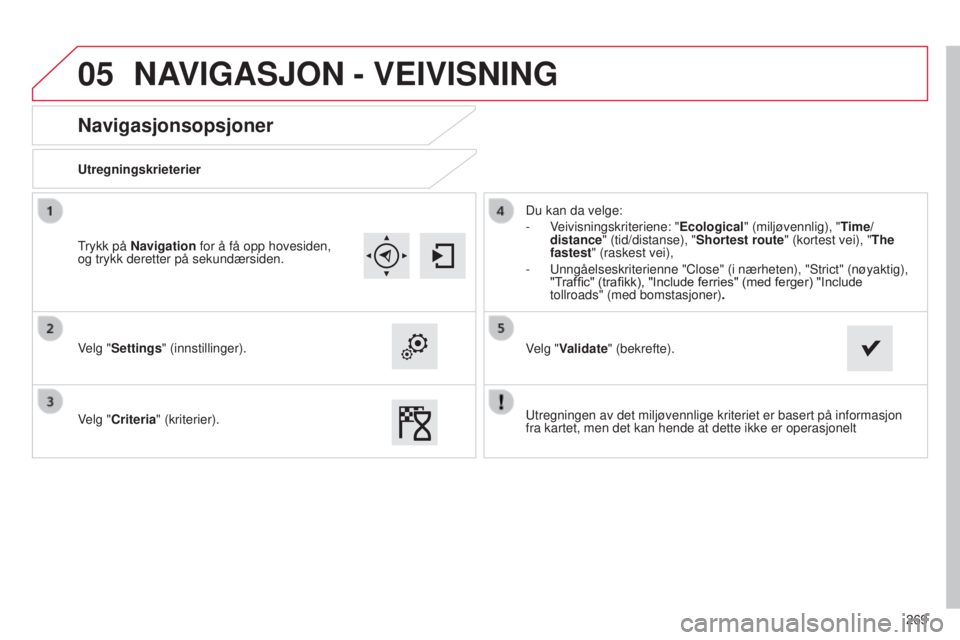 CITROEN C4 CACTUS 2015  InstruksjonsbØker (in Norwegian) 05
269
Navigasjonsopsjoner
Utregningskrieterier
Velg "Settings" (innstillinger).
Velg "Criteria" (kriterier).Du kan da velge:
-
 
V
 eivisningskriteriene: "Ecological" (miljøv