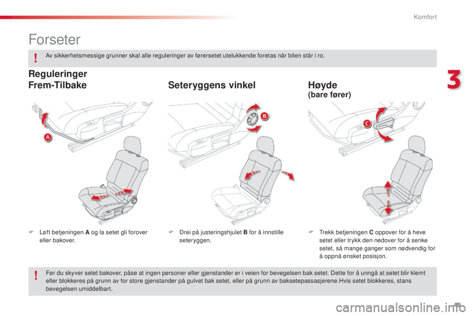 CITROEN C4 CACTUS 2015 InstruksjonsbØker (in Norwegian) 49
C4-cactus_no_Chap03_confort_ed02-2014
Forseter
F Løft betjeningen A og la setet gli forover eller bakover. F
tr ekk betjeningen C oppover for å heve
setet eller trykk den nedover for å senke CITROEN C4 CACTUS 2015 InstruksjonsbØker (in Norwegian) 49
C4-cactus_no_Chap03_confort_ed02-2014
Forseter
F Løft betjeningen A og la setet gli forover eller bakover. F
tr ekk betjeningen C oppover for å heve
setet eller trykk den nedover for å senke