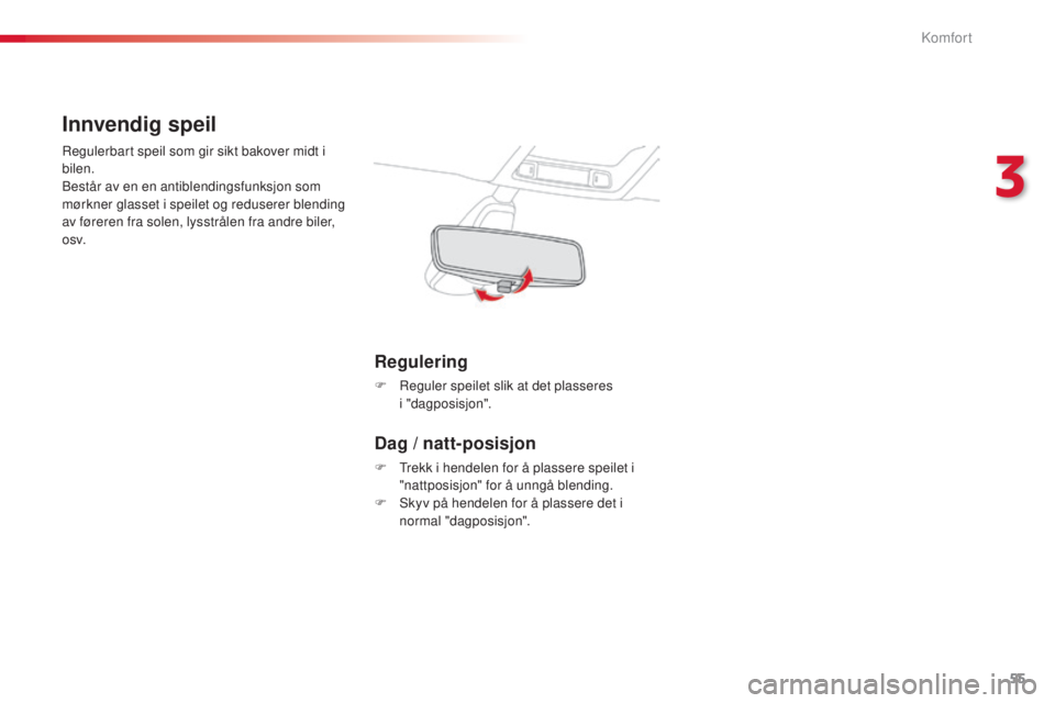 CITROEN C4 CACTUS 2015 InstruksjonsbØker (in Norwegian) 55
C4-cactus_no_Chap03_confort_ed02-2014
Innvendig speil
regulerbart speil som gir sikt bakover midt i
bilen.
be
står av en en antiblendingsfunksjon som
mørkner glasset i speilet og reduserer blen CITROEN C4 CACTUS 2015 InstruksjonsbØker (in Norwegian) 55
C4-cactus_no_Chap03_confort_ed02-2014
Innvendig speil
regulerbart speil som gir sikt bakover midt i
bilen.
be
står av en en antiblendingsfunksjon som
mørkner glasset i speilet og reduserer blen