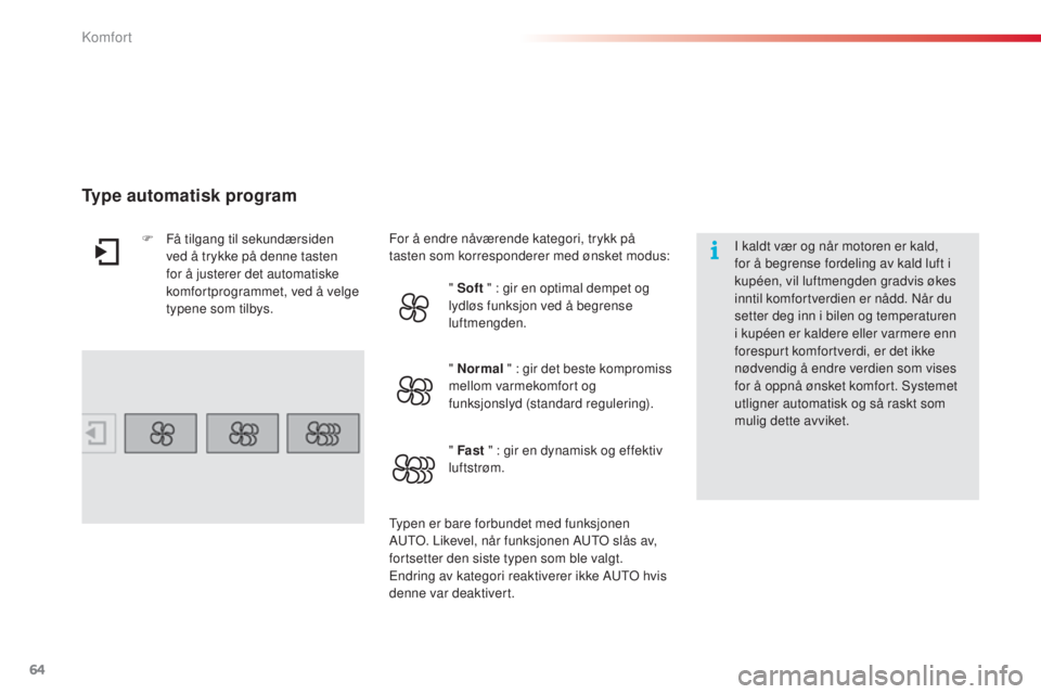 CITROEN C4 CACTUS 2015  InstruksjonsbØker (in Norwegian) 64
C4-cactus_no_Chap03_confort_ed02-2014
I kaldt vær og når motoren er kald, 
for å begrense fordeling av kald luft i 
kupéen, vil luftmengden gradvis økes 
inntil komfortverdien er nådd. n
å
 