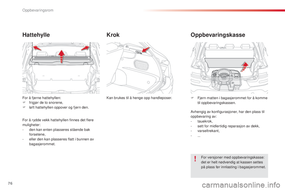 CITROEN C4 CACTUS 2015 InstruksjonsbØker (in Norwegian) 76
C4-cactus_no_Chap04_amenagements_ed02-2014
For å fjerne hattehyllen:
F f rigjør de to snorene,
F
l
øft hattehyllen oppover og fjern den.
Hattehylle
For å rydde vekk hattehyllen finnes det fl CITROEN C4 CACTUS 2015 InstruksjonsbØker (in Norwegian) 76
C4-cactus_no_Chap04_amenagements_ed02-2014
For å fjerne hattehyllen:
F f rigjør de to snorene,
F
l
øft hattehyllen oppover og fjern den.
Hattehylle
For å rydde vekk hattehyllen finnes det fl