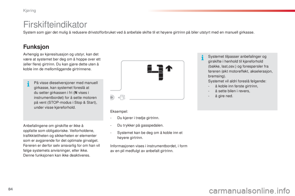CITROEN C4 CACTUS 2015  InstruksjonsbØker (in Norwegian) 84
C4-cactus_no_Chap05_conduite_ed02-2014
Funksjon
Firskifteindikator
system som gjør det mulig å redusere drivstofforbruket ved å anbefale skifte til et høyere girtrinn på biler utstyrt med en m