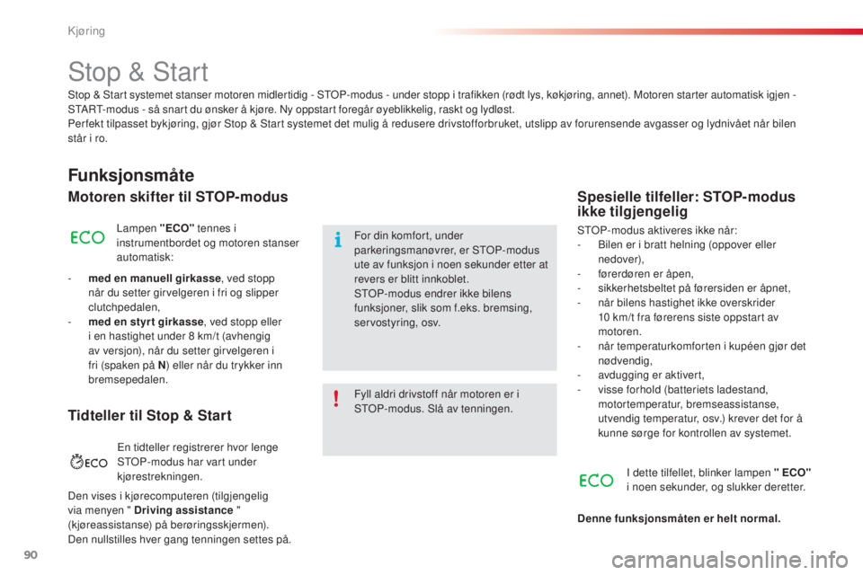 CITROEN C4 CACTUS 2015  InstruksjonsbØker (in Norwegian) 90
C4-cactus_no_Chap05_conduite_ed02-2014
stop & start
Funksjonsmåte
Motoren skifter til STOP-modus
Lampen "ECO" tennes i 
instrumentbordet og motoren stanser 
automatisk:
-
 
m

ed en manuel