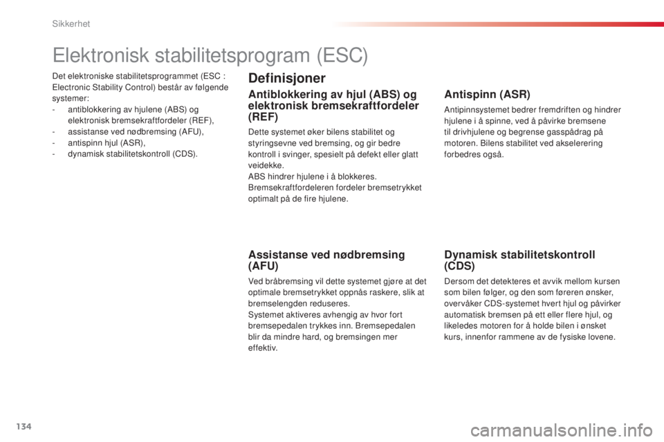 CITROEN C4 CACTUS 2014  InstruksjonsbØker (in Norwegian) 134
E3_no_Chap07_securite_ed01-2014
Det elektroniske stabilitetsprogrammet (ESC : 
Electronic Stability Control) består av følgende 
systemer:
- 
a
 ntiblokkering av hjulene (ABS) og 
elektronisk br