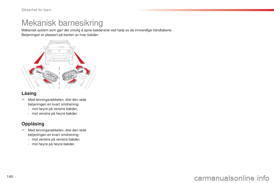 CITROEN C4 CACTUS 2014 InstruksjonsbØker (in Norwegian) 160
E3_no_Chap08_securite_enfants_ed01-2014
Mekanisk barnesikring
LÃ¥sing
F Med tenningsnøkkelen, drei den røde betjeningen en kvart omdreining:
-
m
ot høyre på venstre bakdør,
-
m
ot venst CITROEN C4 CACTUS 2014 InstruksjonsbØker (in Norwegian) 160
E3_no_Chap08_securite_enfants_ed01-2014
Mekanisk barnesikring
LÃ¥sing
F Med tenningsnøkkelen, drei den røde betjeningen en kvart omdreining:
-
m
ot høyre på venstre bakdør,
-
m
ot venst
