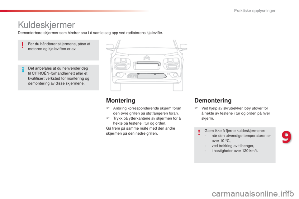 CITROEN C4 CACTUS 2014 InstruksjonsbØker (in Norwegian) 215
E3_no_Chap09_info_pratiques_ed01-2014
Kuldeskjermer
Demonterbare skjermer som hindrer snø i å samle seg opp ved radiatorens kjølevifte.F
A
nbring korresponderende skjerm foran
den øvre gri CITROEN C4 CACTUS 2014 InstruksjonsbØker (in Norwegian) 215
E3_no_Chap09_info_pratiques_ed01-2014
Kuldeskjermer
Demonterbare skjermer som hindrer snø i å samle seg opp ved radiatorens kjølevifte.F
A
nbring korresponderende skjerm foran
den øvre gri