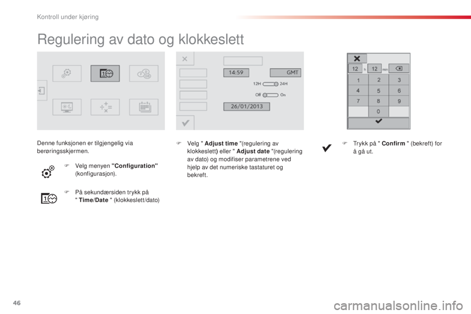 CITROEN C4 CACTUS 2014 InstruksjonsbØker (in Norwegian) 46
Regulering av dato og klokkeslett
F Velg " Adjust time "(regulering av klokkeslett ) eller " Adjust date "(regulering
av dato) og modifiser parametrene ved
hjelp av det numeriske CITROEN C4 CACTUS 2014 InstruksjonsbØker (in Norwegian) 46
Regulering av dato og klokkeslett
F Velg " Adjust time "(regulering av klokkeslett ) eller " Adjust date "(regulering
av dato) og modifiser parametrene ved
hjelp av det numeriske