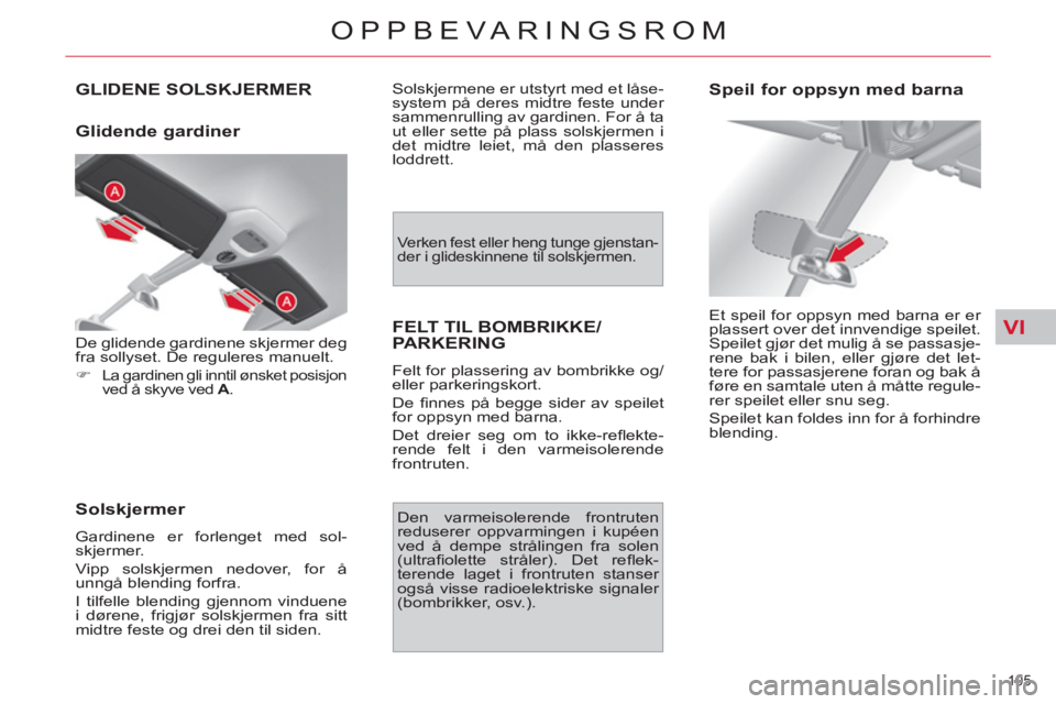 CITROEN C4 SPACETOURER 2013 InstruksjonsbØker (in Norwegian) VI
105
OPPBEVARINGSROM
GLIDENE SOLSKJERMER
Glidende gardiner
Solskjermer
Gardinene er forlenget med sol-
skjermer.
Vipp solskjermen nedover, for å
unngå blending forfra.
I tilfel CITROEN C4 SPACETOURER 2013 InstruksjonsbØker (in Norwegian) VI
105
OPPBEVARINGSROM
GLIDENE SOLSKJERMER
Glidende gardiner
Solskjermer
Gardinene er forlenget med sol-
skjermer.
Vipp solskjermen nedover, for å
unngå blending forfra.
I tilfel