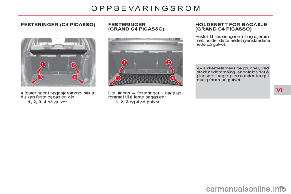 CITROEN C4 SPACETOURER 2013  InstruksjonsbØker (in Norwegian) VI
11 5  
OPPBEVARINGSROM
  FESTERINGER (C4 PICASSO) 
 
 
4 festeringer i bagasjerommet slik at 
du kan feste bagasjen din: 
   
 
-   1, 2, 3, 4 
 på gulvet.  
 
FESTERINGER(GRAND C4 PICASSO) 
 
 
D