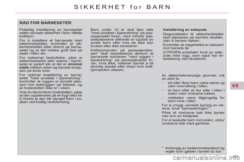CITROEN C4 SPACETOURER 2013 InstruksjonsbØker (in Norwegian) VII
121
SIKKERHET for BARN
* Avhengig av bestemmelsesland og
regler som gjelder i landet du bor.
RÅD FOR BARNESETER
Installering av setepute
Diagonalselen til sikkerhetsbeltet
sk CITROEN C4 SPACETOURER 2013 InstruksjonsbØker (in Norwegian) VII
121
SIKKERHET for BARN
* Avhengig av bestemmelsesland og
regler som gjelder i landet du bor.
RÅD FOR BARNESETER
Installering av setepute
Diagonalselen til sikkerhetsbeltet
sk